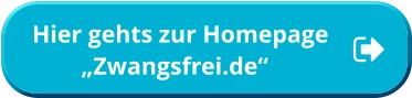 Hier gehts zur Homepage          „Zwangsfrei.de“  Hier gehts zur Homepage          „Zwangsfrei.de“